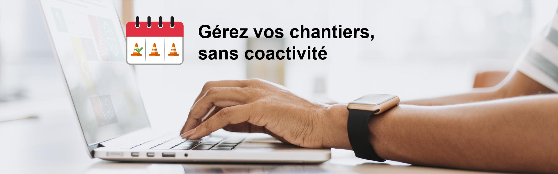 Gérez vos chantiers sans coactivité Gérez vos chantiers sans coactivité